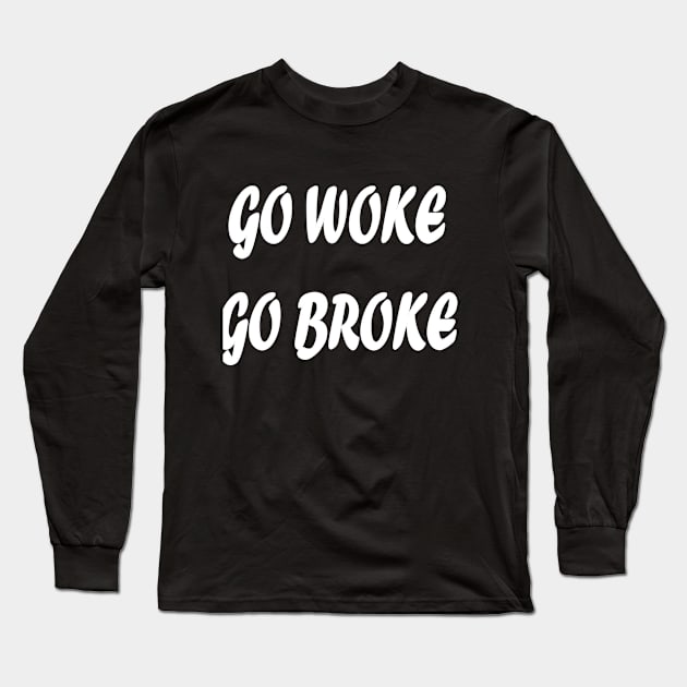 Go woke Go Broke Long Sleeve T-Shirt by Wild Heart Apparel